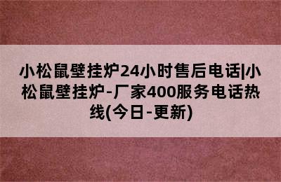 小松鼠壁挂炉24小时售后电话|小松鼠壁挂炉-厂家400服务电话热线(今日-更新)